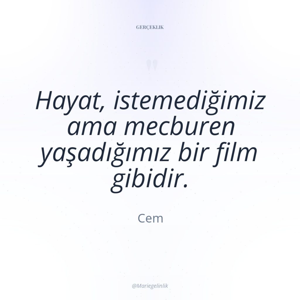 Hayat, istemediğimiz ama mecburen yaşadığımız bir film gibidir.