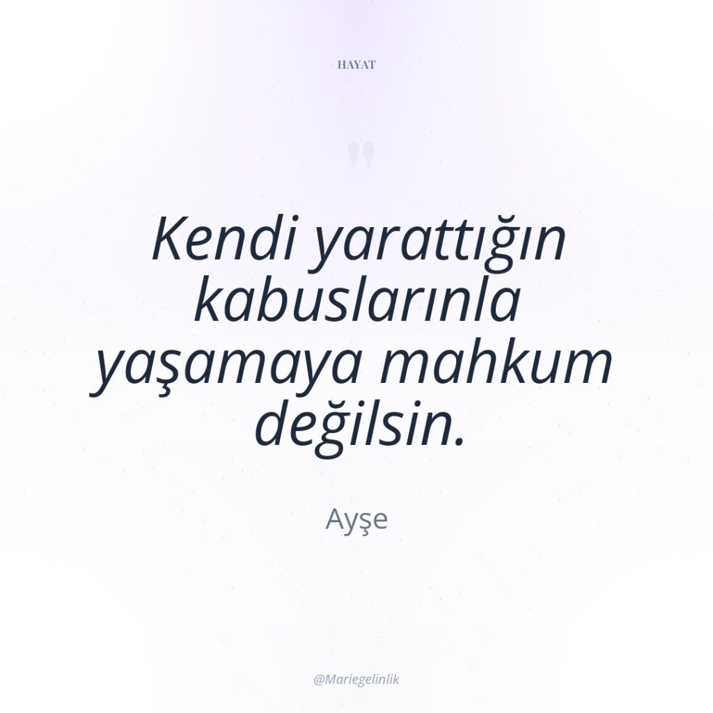 Kendi yarattığın kabuslarınla yaşamaya mahkum değilsin.