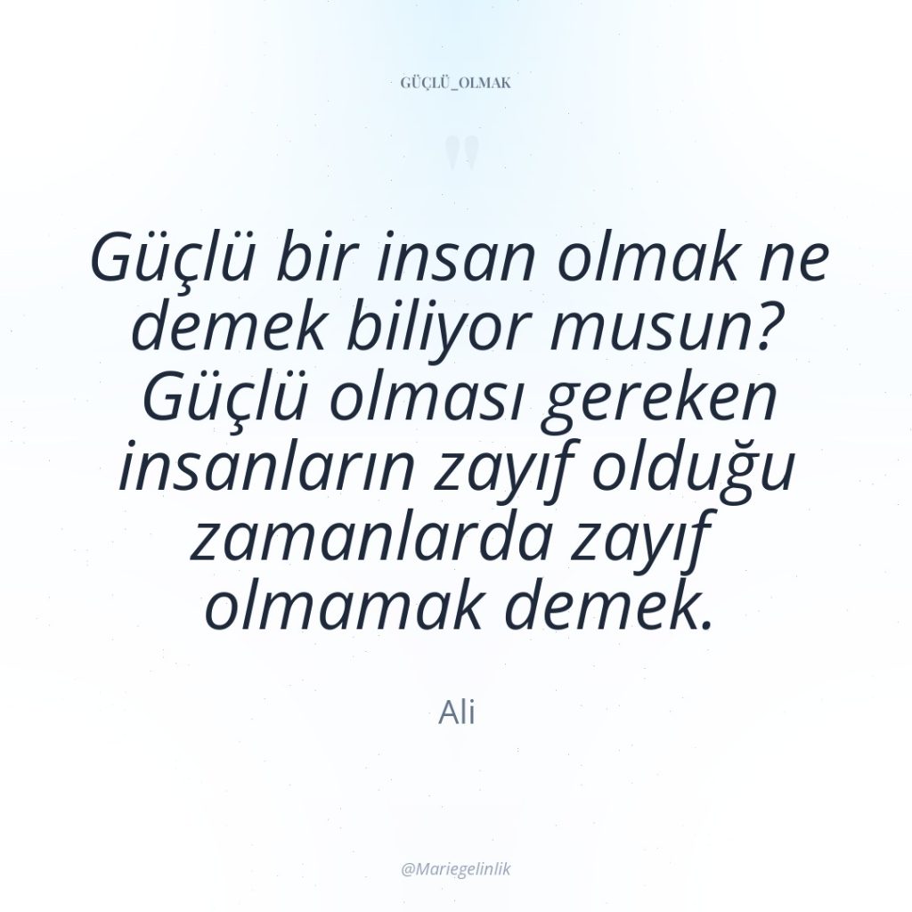 Güçlü bir insan olmak ne demek biliyor musun? Güçlü olması…