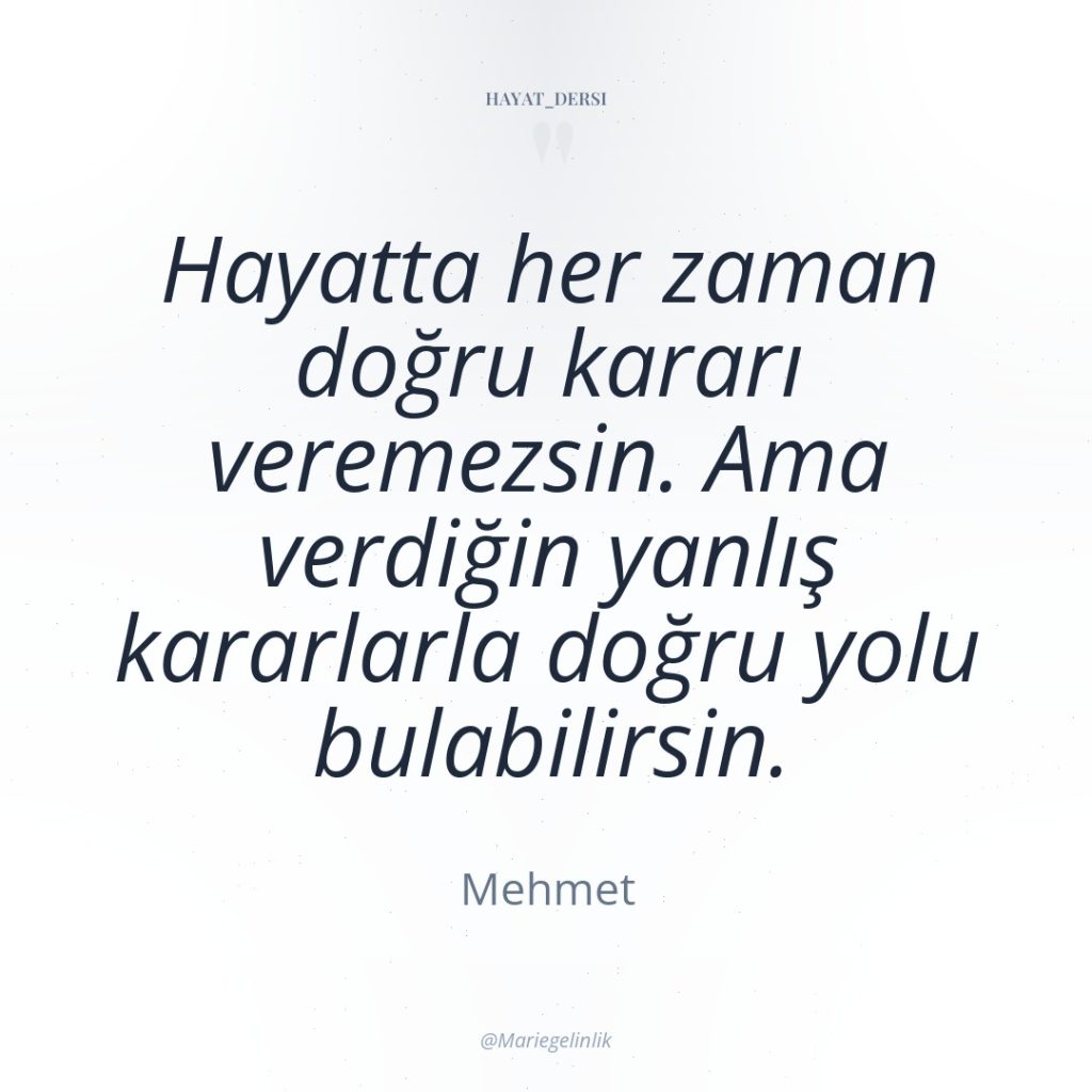 Hayatta her zaman doğru kararı veremezsin. Ama verdiğin yanlış kararlarla…