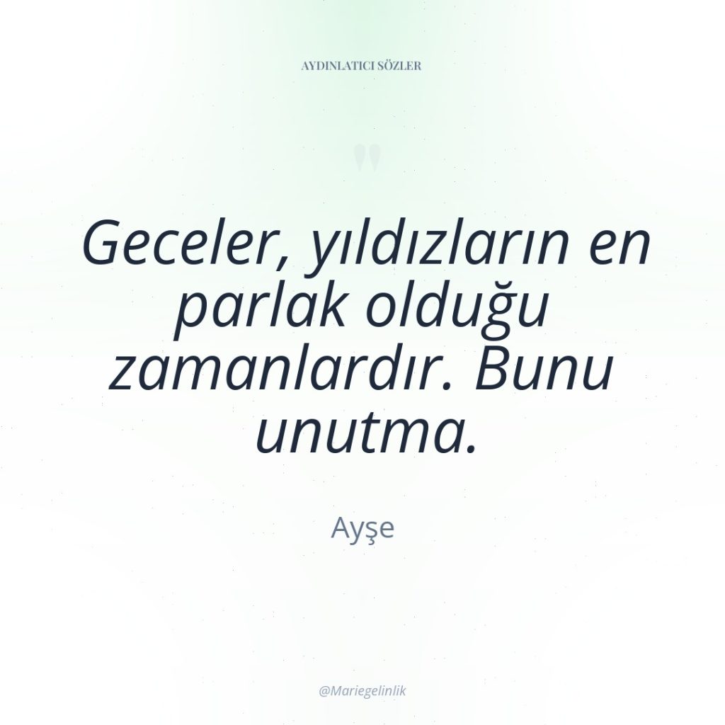 Geceler, yıldızların en parlak olduğu zamanlardır. Bunu unutma.