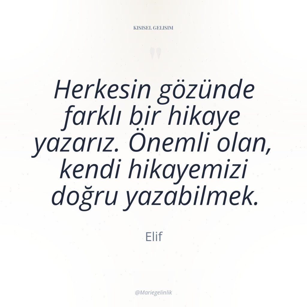 Herkesin gözünde farklı bir hikaye yazarız. Önemli olan, kendi hikayemizi…