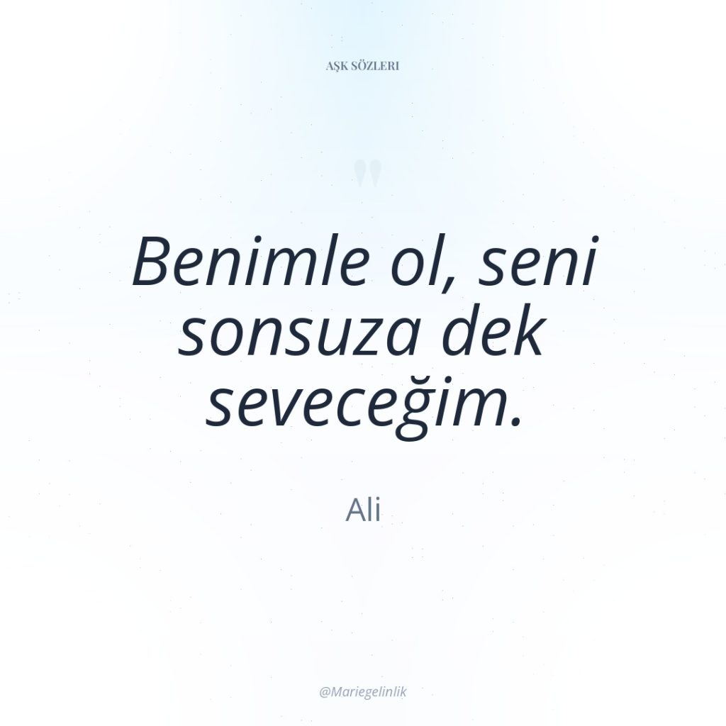 Benimle ol, seni sonsuza dek seveceğim.