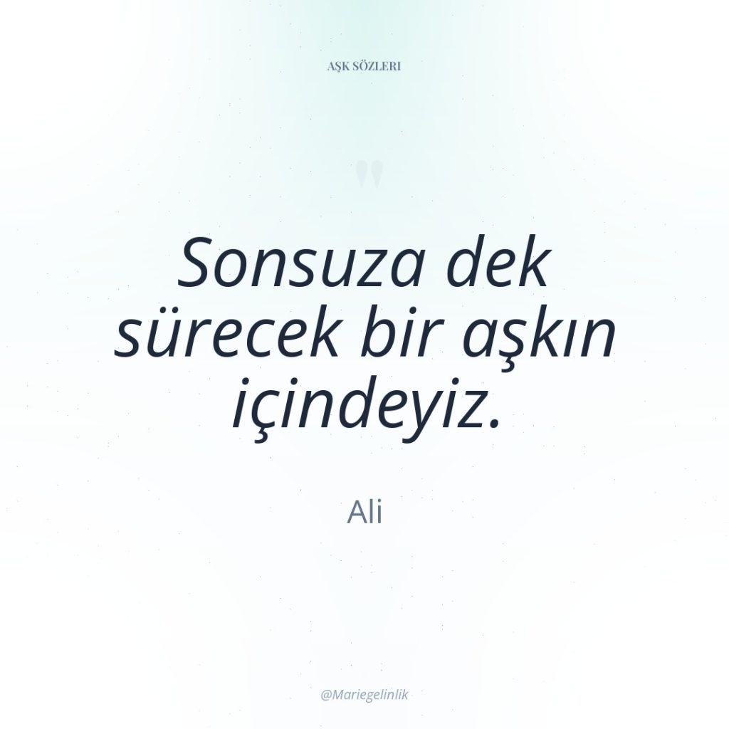 Sonsuza dek sürecek bir aşkın içindeyiz.