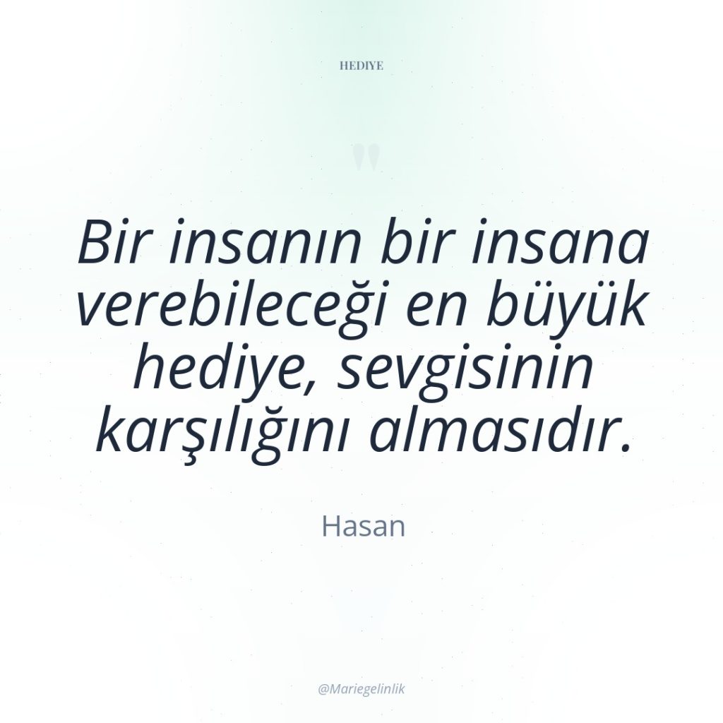 Bir insanın bir insana verebileceği en büyük hediye, sevgisinin karşılığını…