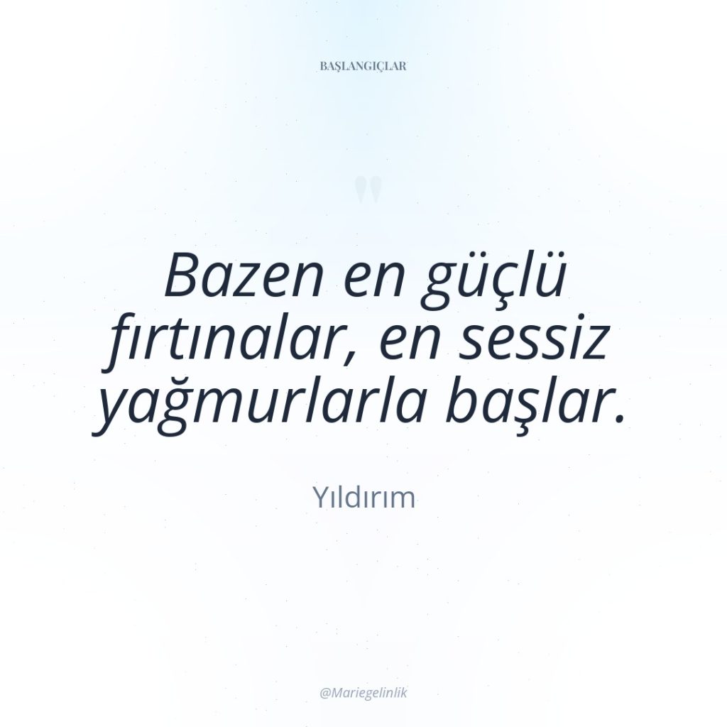 Bazen en güçlü fırtınalar, en sessiz yağmurlarla başlar.