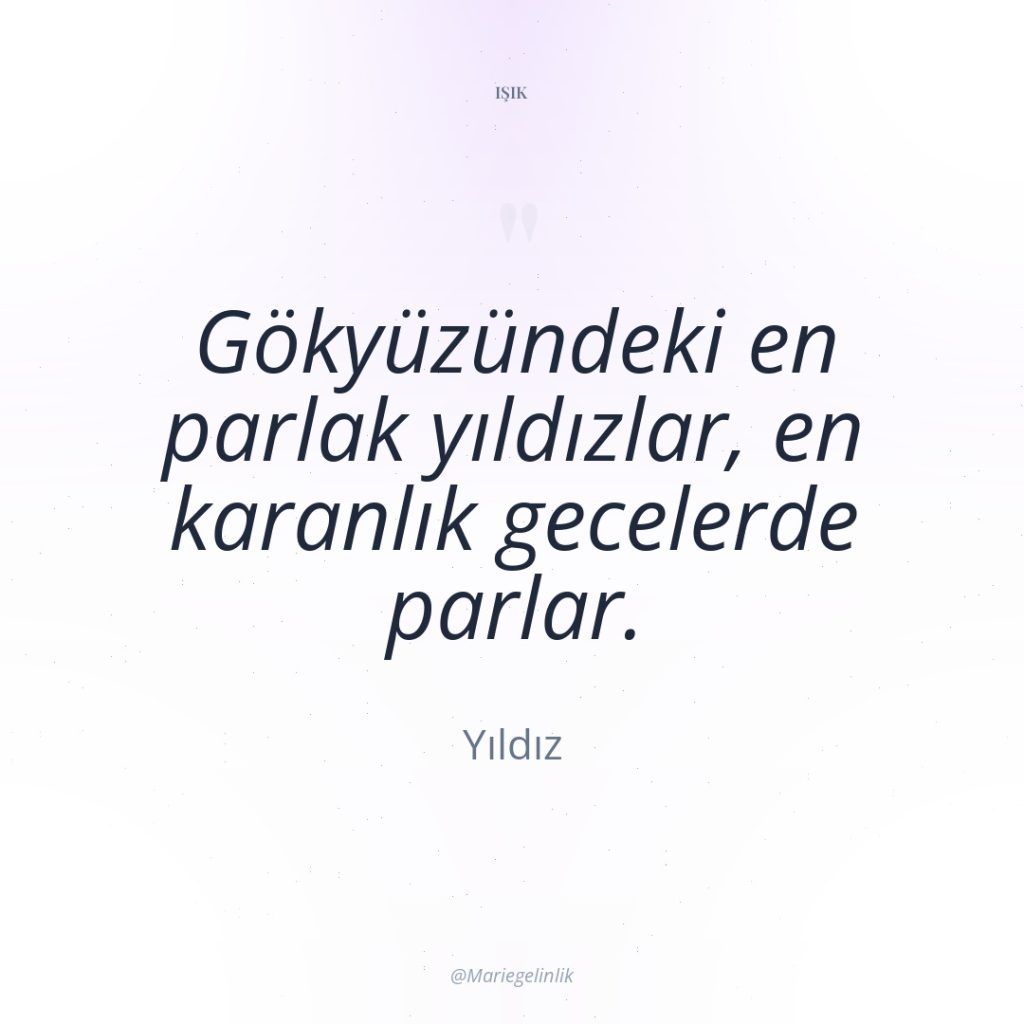 Gökyüzündeki en parlak yıldızlar, en karanlık gecelerde parlar.