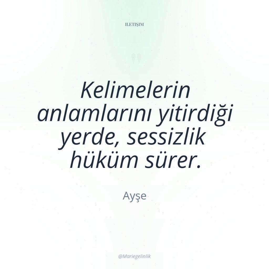 Kelimelerin anlamlarını yitirdiği yerde, sessizlik hüküm sürer.