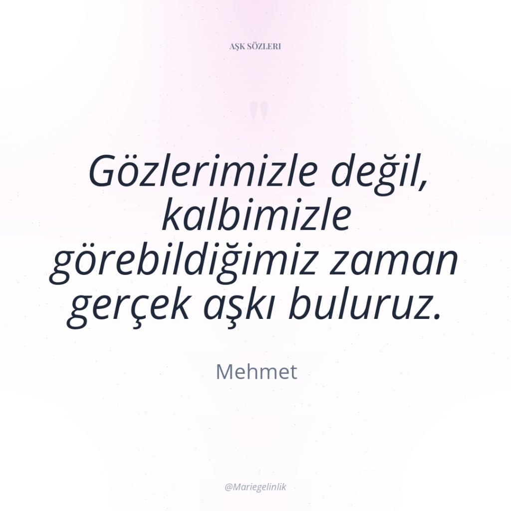 Gözlerimizle değil, kalbimizle görebildiğimiz zaman gerçek aşkı buluruz.