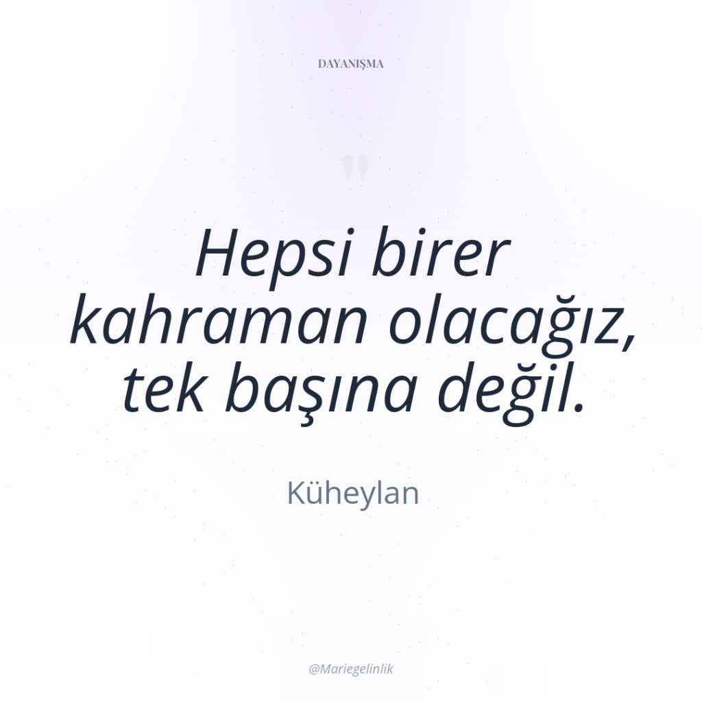 Hepsi birer kahraman olacağız, tek başına değil.