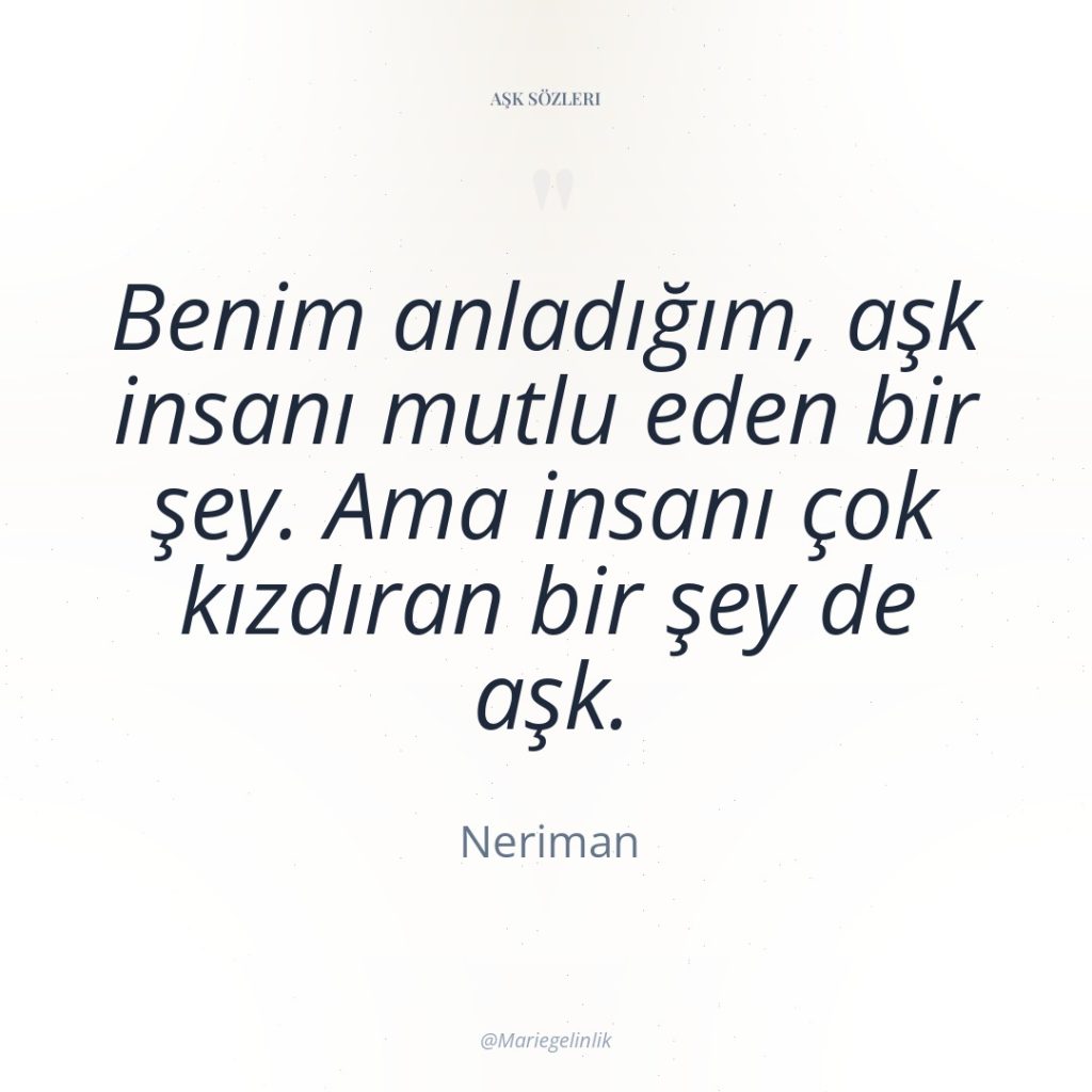 Benim anladığım, aşk insanı mutlu eden bir şey. Ama insanı…