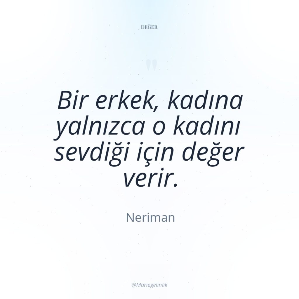 Bir erkek, kadına yalnızca o kadını sevdiği için değer verir.