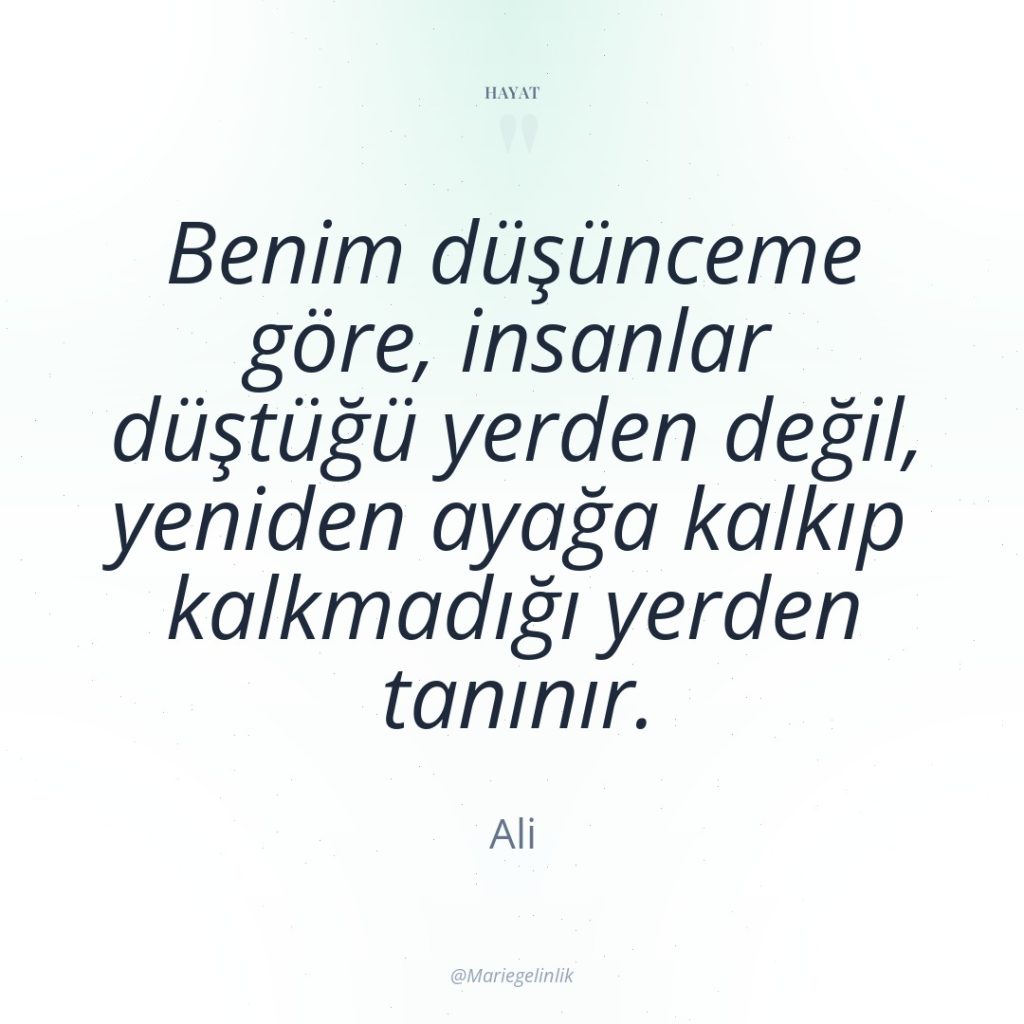 Benim düşünceme göre, insanlar düştüğü yerden değil, yeniden ayağa kalkıp…