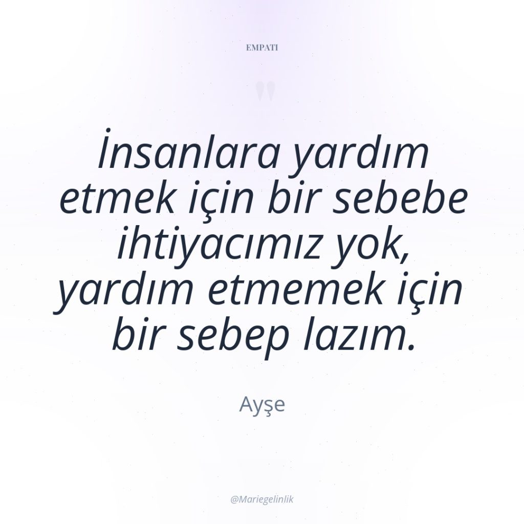 İnsanlara yardım etmek için bir sebebe ihtiyacımız yok, yardım etmemek…