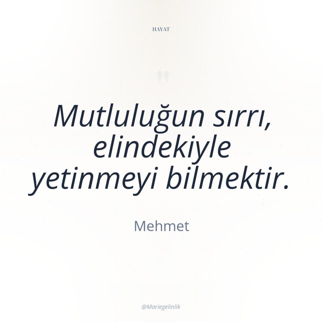 Mutluluğun sırrı, elindekiyle yetinmeyi bilmektir.