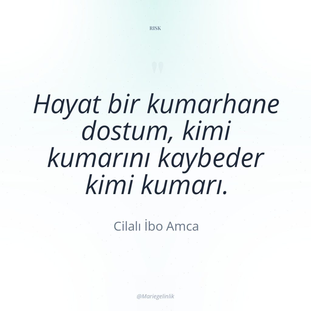 Hayat bir kumarhane dostum, kimi kumarını kaybeder kimi kumarı.