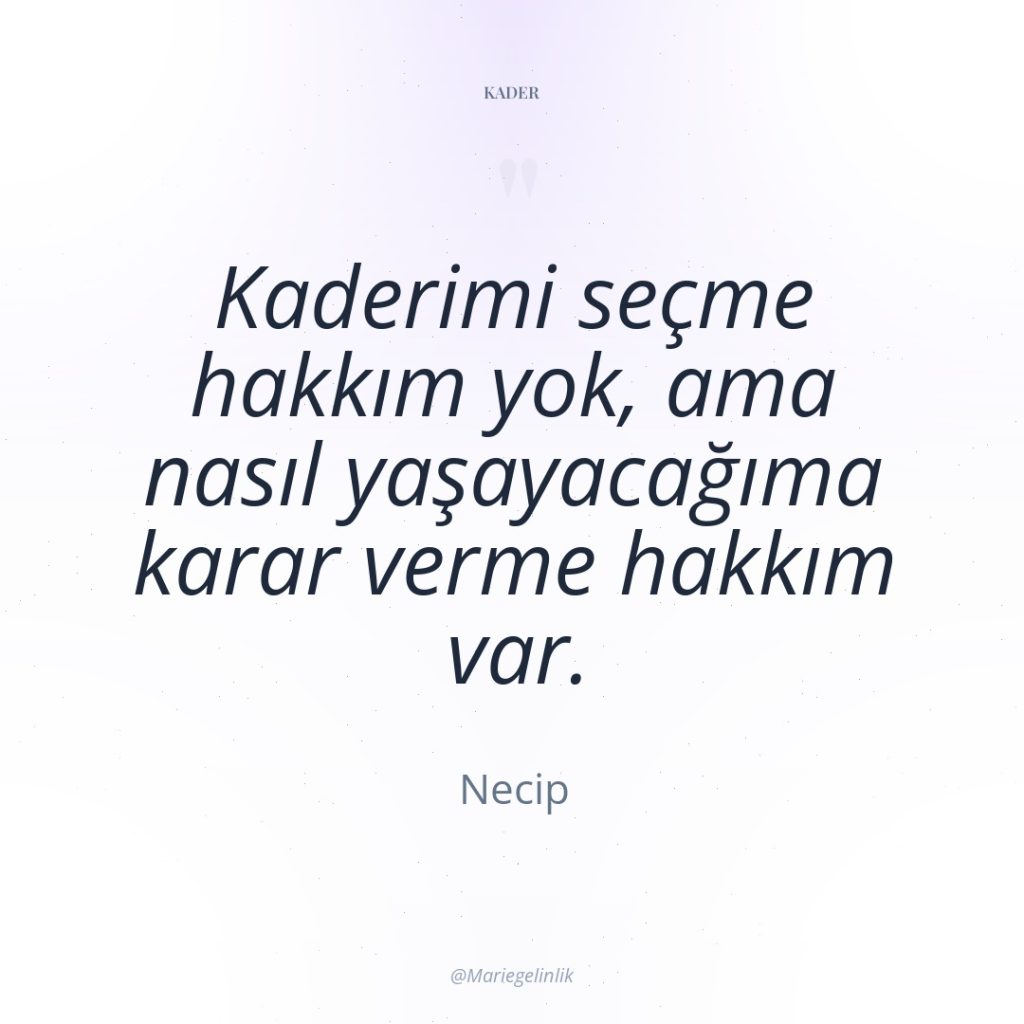 Kaderimi seçme hakkım yok, ama nasıl yaşayacağıma karar verme hakkım…