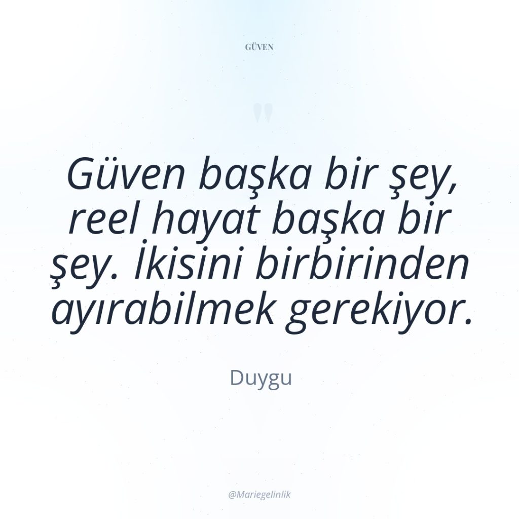 Güven başka bir şey, reel hayat başka bir şey. İkisini…