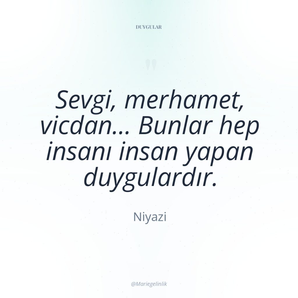 Sevgi, merhamet, vicdan… Bunlar hep insanı insan yapan duygulardır.