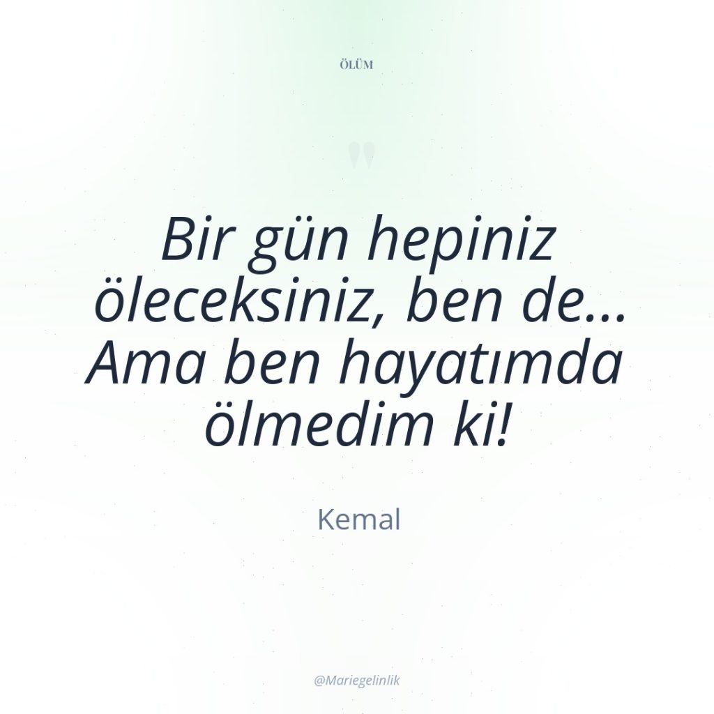 Bir gün hepiniz öleceksiniz, ben de… Ama ben hayatımda ölmedim…