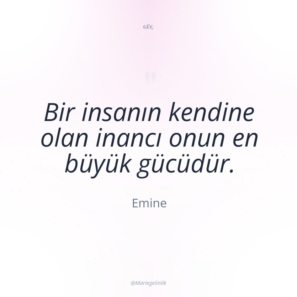 Bir insanın kendine olan inancı onun en büyük gücüdür.
