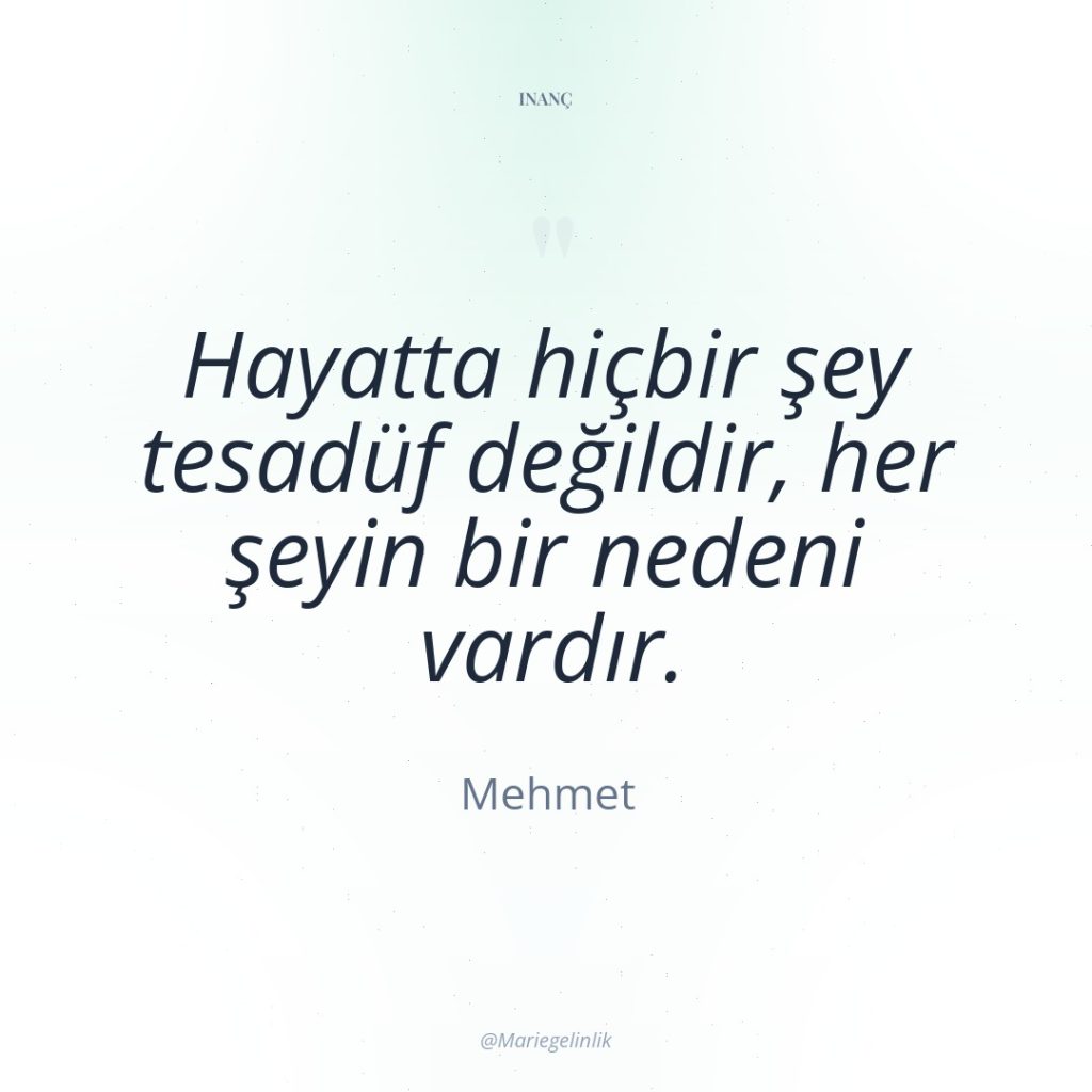 Hayatta hiçbir şey tesadüf değildir, her şeyin bir nedeni vardır.