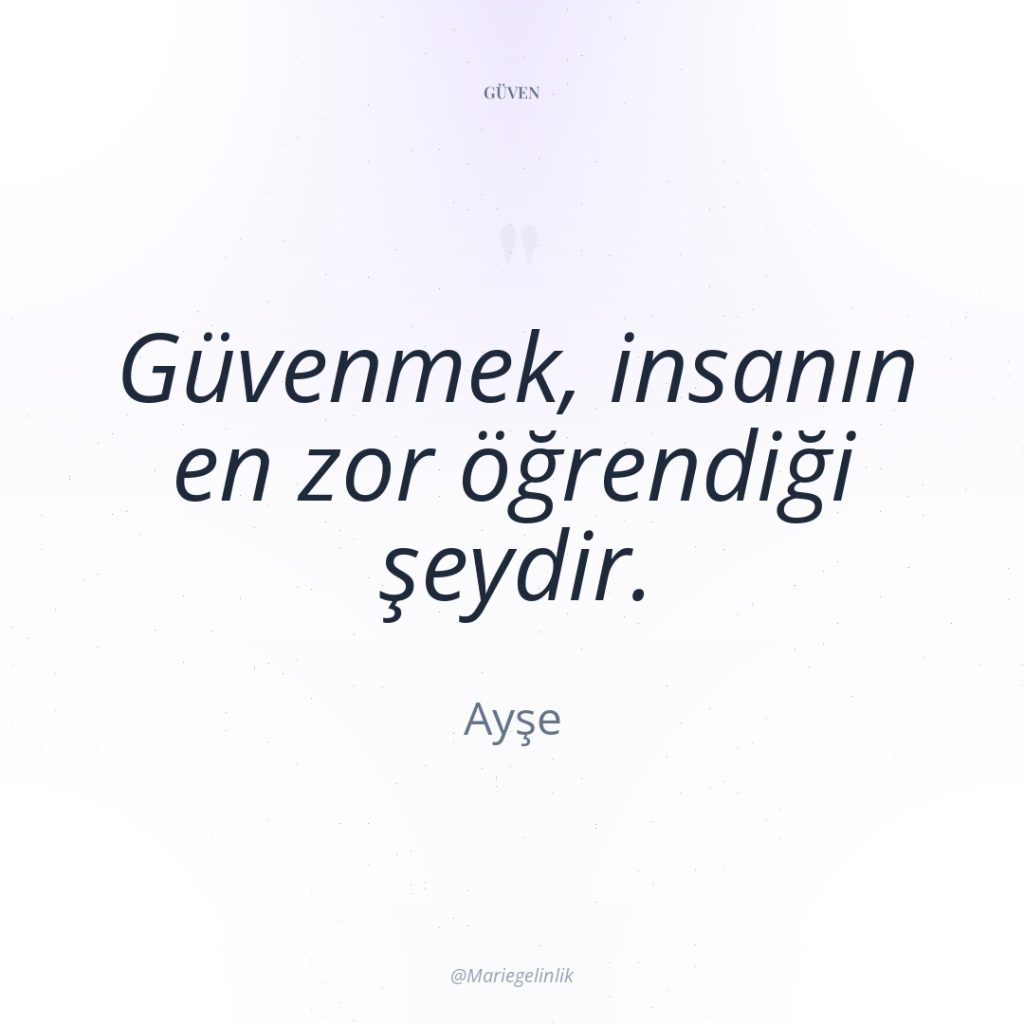 Güvenmek, insanın en zor öğrendiği şeydir.