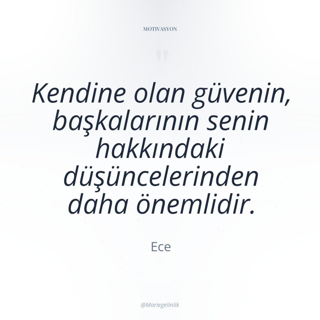 Kendine olan güvenin, başkalarının senin hakkındaki düşüncelerinden daha önemlidir.