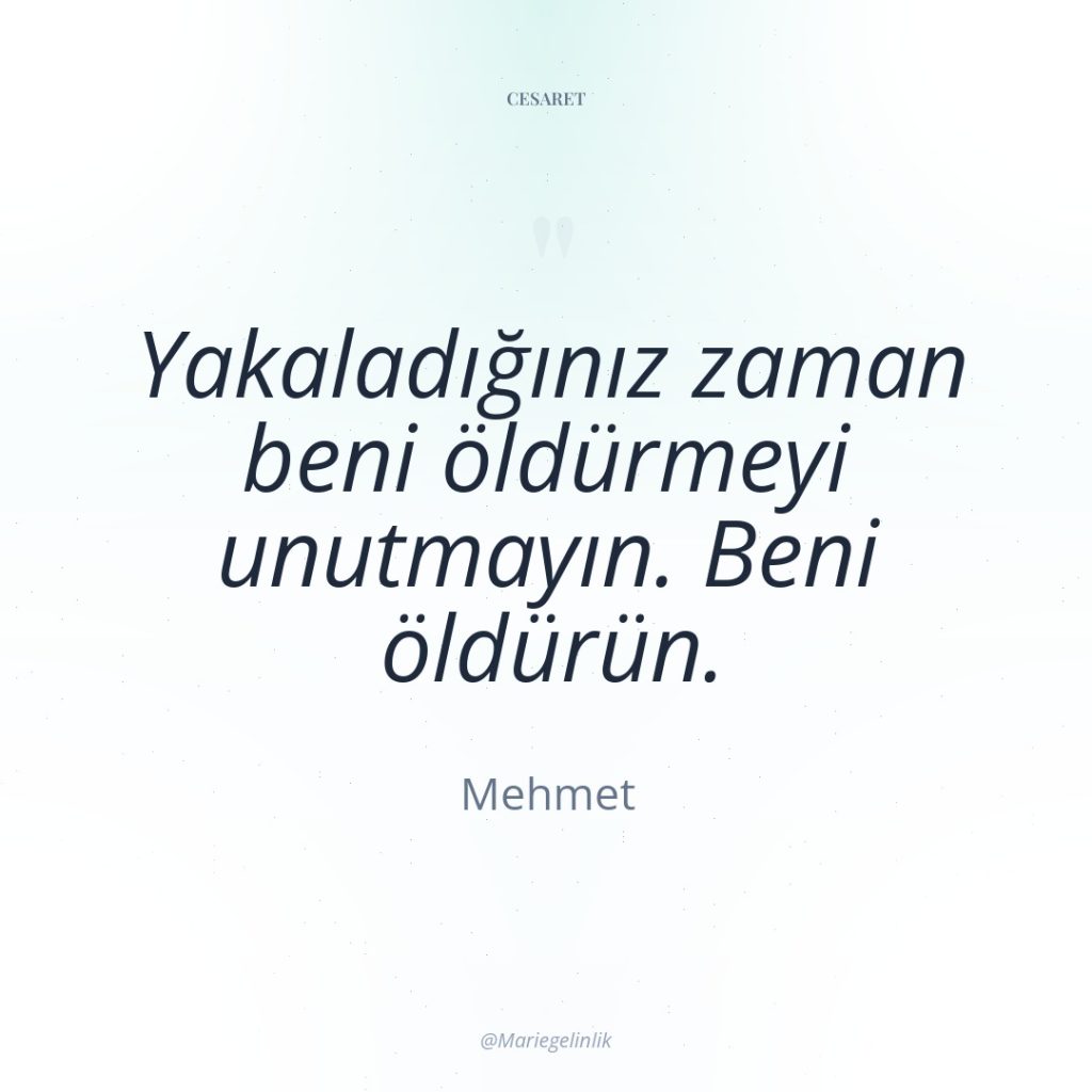 Yakaladığınız zaman beni öldürmeyi unutmayın. Beni öldürün.