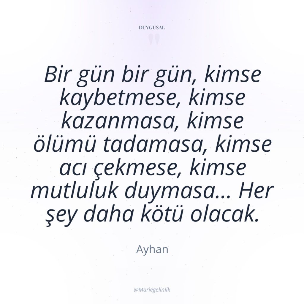 Bir gün bir gün, kimse kaybetmese, kimse kazanmasa, kimse ölümü…