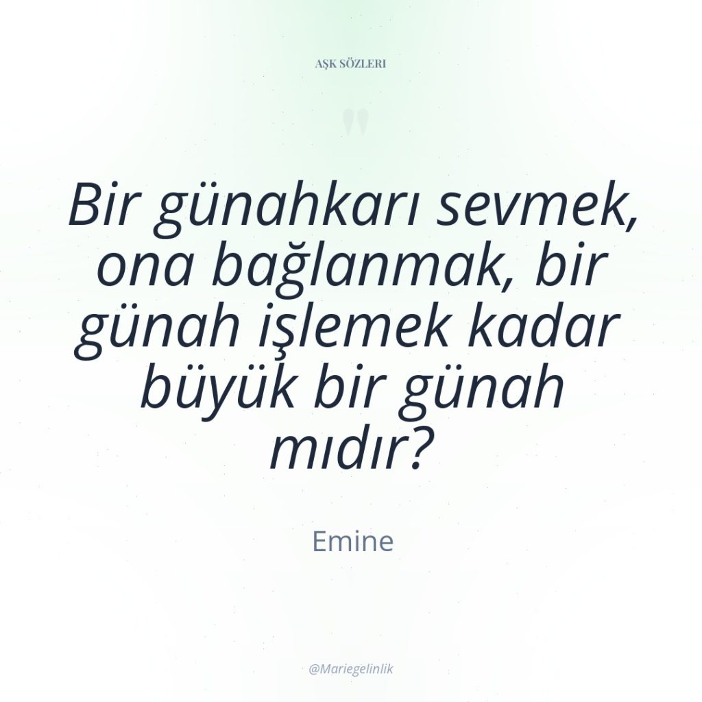 Bir günahkarı sevmek, ona bağlanmak, bir günah işlemek kadar büyük…