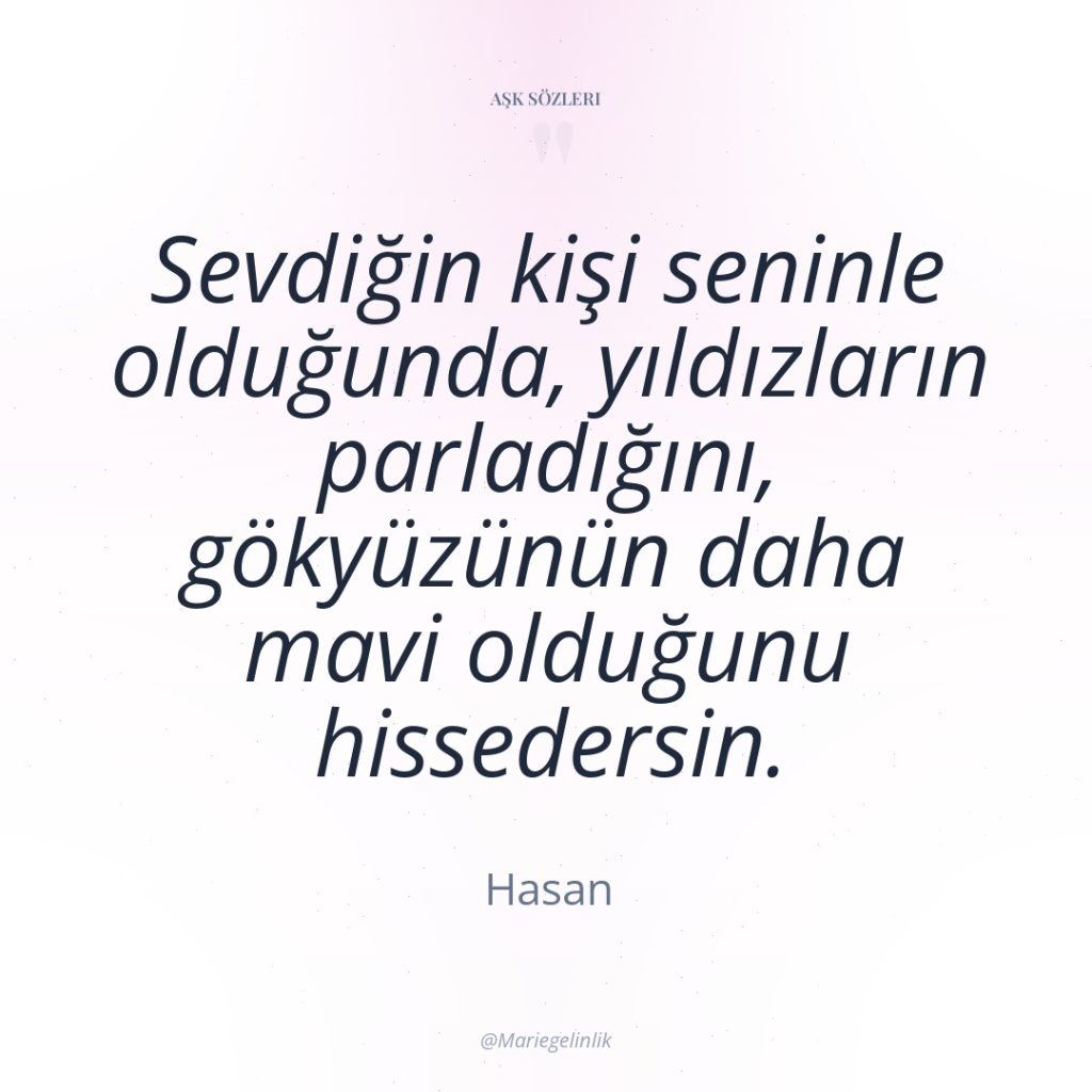 Sevdiğin kişi seninle olduğunda, yıldızların parladığını, gökyüzünün daha mavi olduğunu…