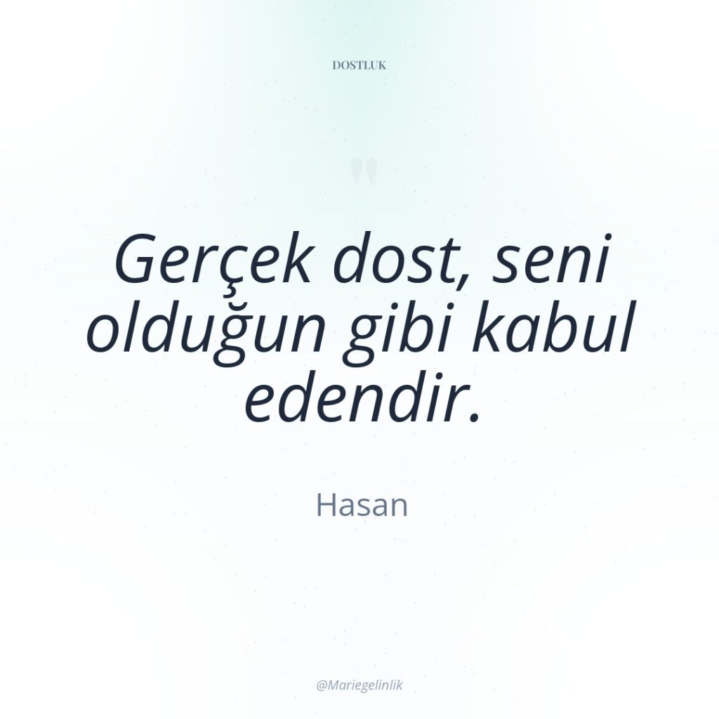 Gerçek dost, seni olduğun gibi kabul edendir.