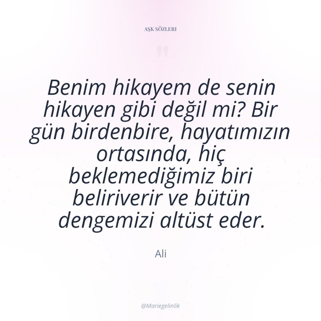 Benim hikayem de senin hikayen gibi değil mi? Bir gün…