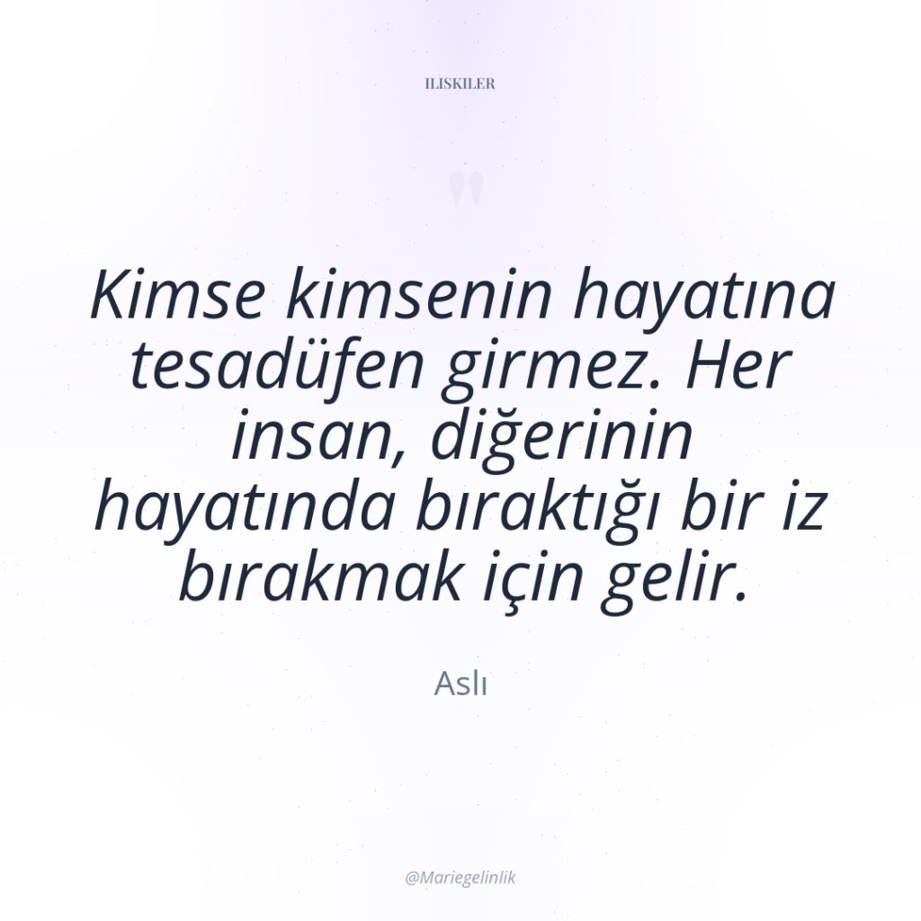 Kimse kimsenin hayatına tesadüfen girmez. Her insan, diğerinin hayatında bıraktığı…