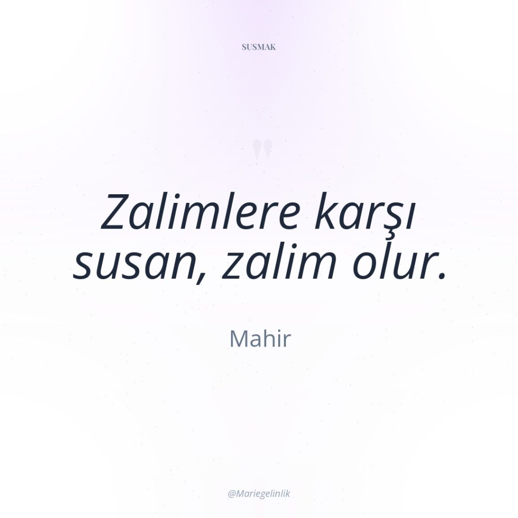 Zalimlere karşı susan, zalim olur.
