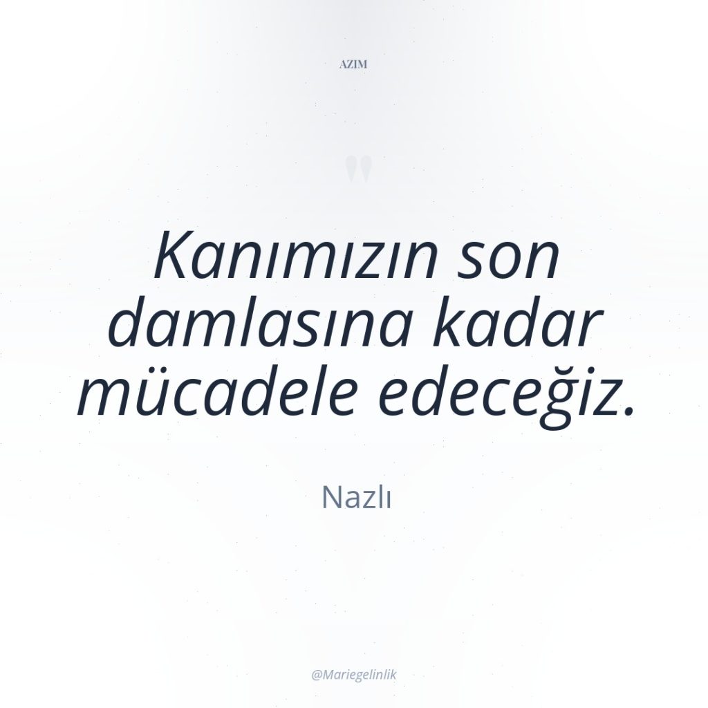 Kanımızın son damlasına kadar mücadele edeceğiz.