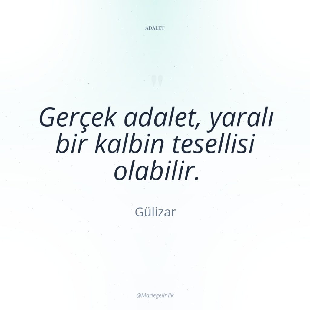 Gerçek adalet, yaralı bir kalbin tesellisi olabilir.