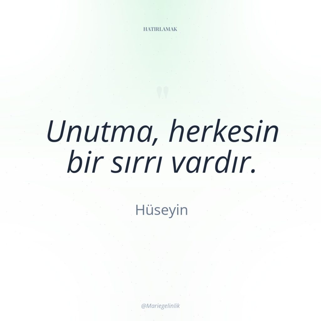 Unutma, herkesin bir sırrı vardır.