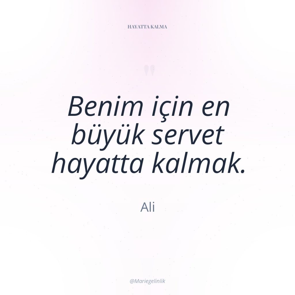 Benim için en büyük servet hayatta kalmak.