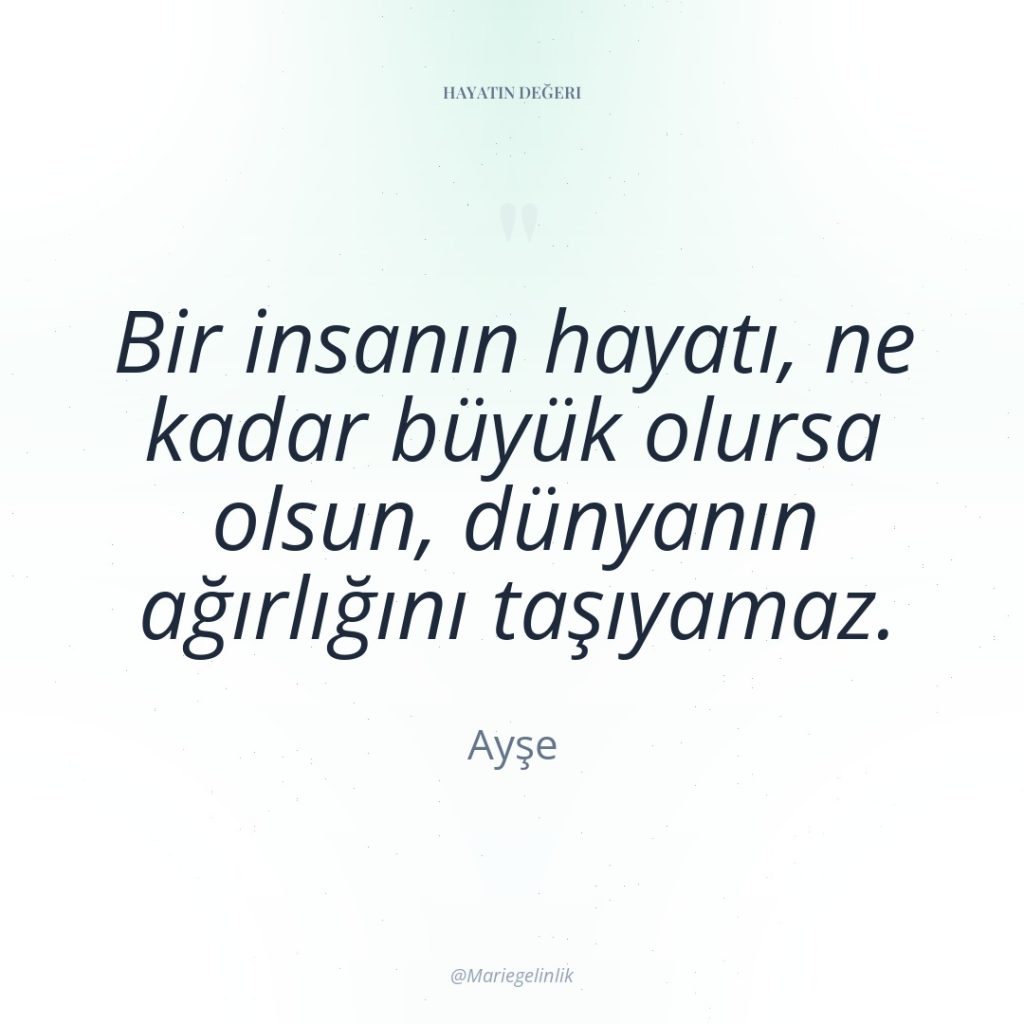 Bir insanın hayatı, ne kadar büyük olursa olsun, dünyanın ağırlığını…