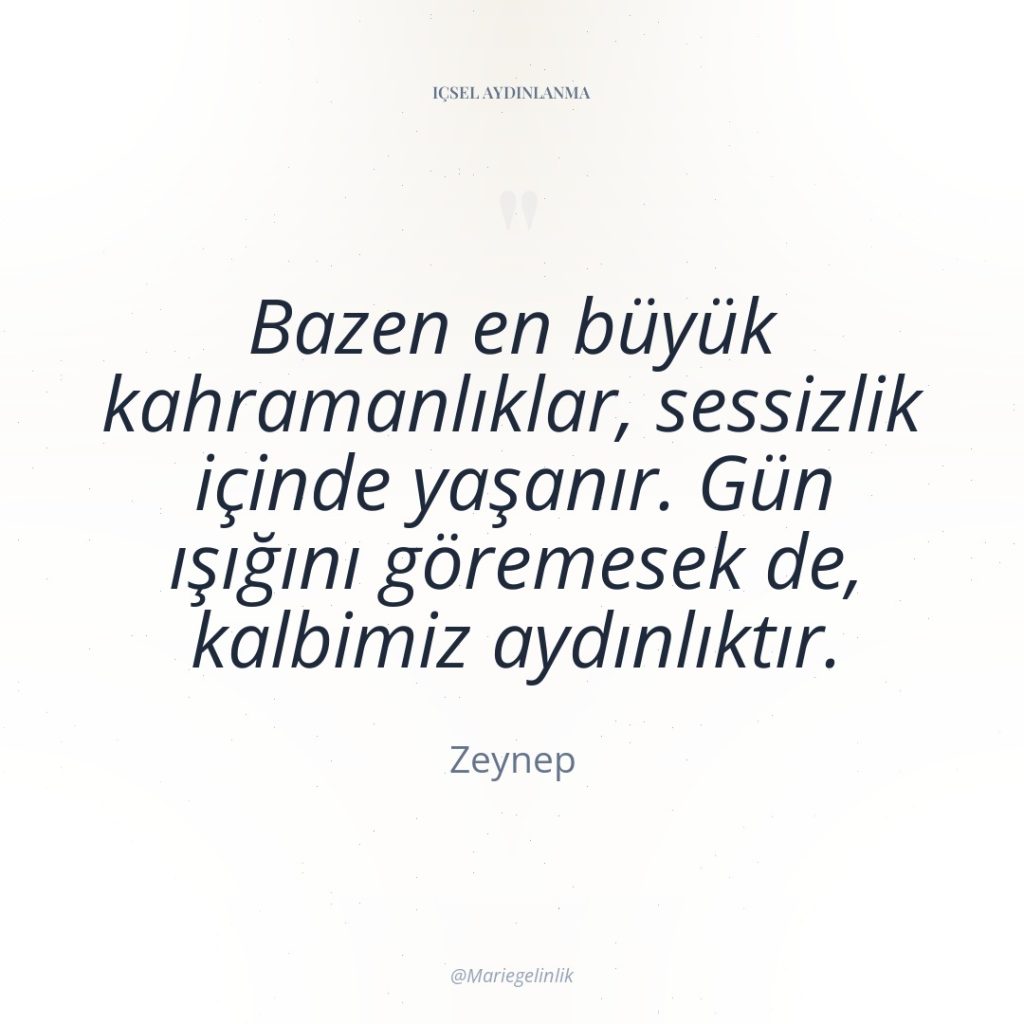 Bazen en büyük kahramanlıklar, sessizlik içinde yaşanır. Gün ışığını göremesek…