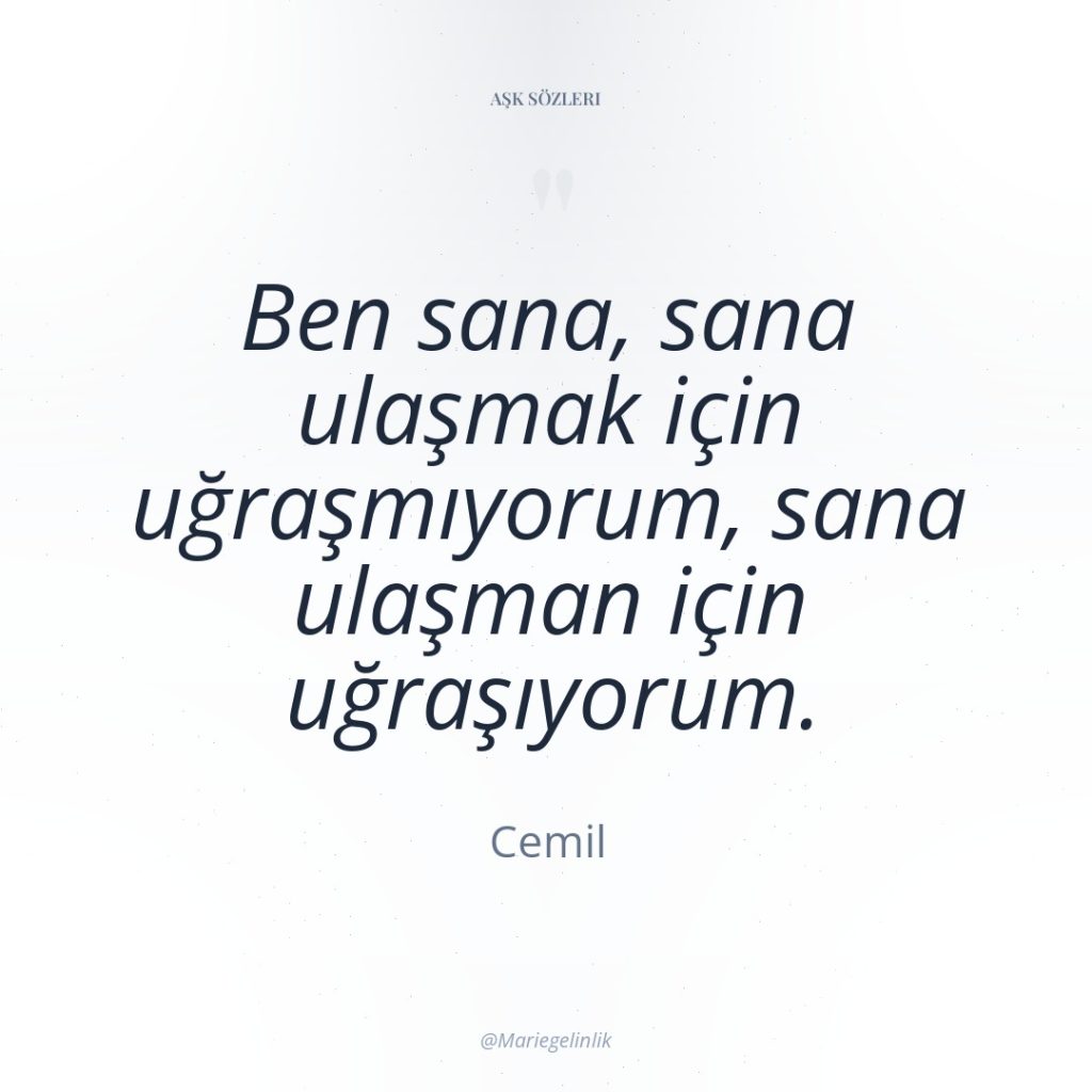 Ben sana, sana ulaşmak için uğraşmıyorum, sana ulaşman için uğraşıyorum.