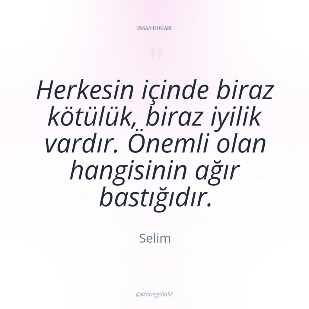 Herkesin içinde biraz kötülük, biraz iyilik vardır. Önemli olan hangisinin…