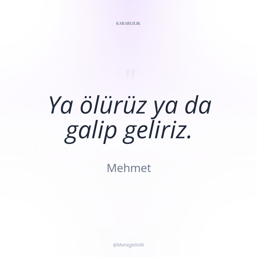 Ya ölürüz ya da galip geliriz.