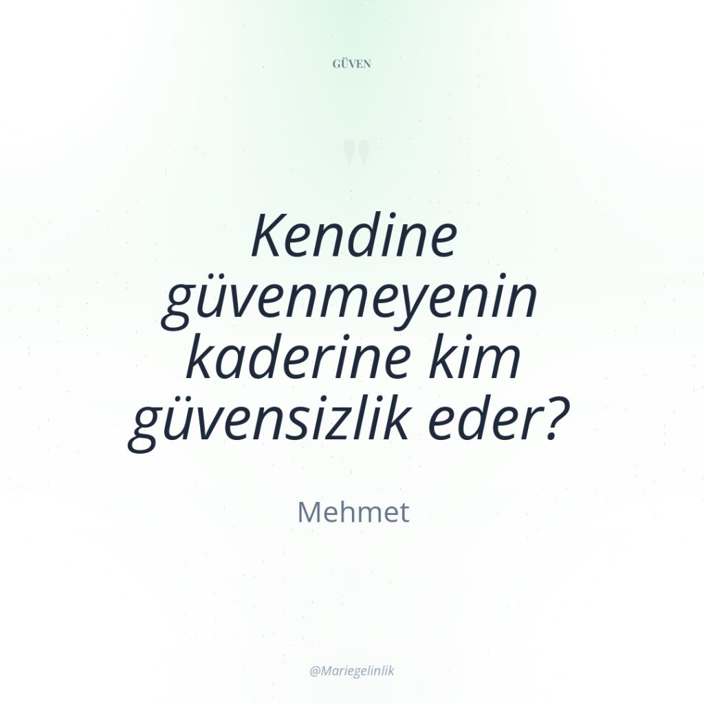 Kendine güvenmeyenin kaderine kim güvensizlik eder?