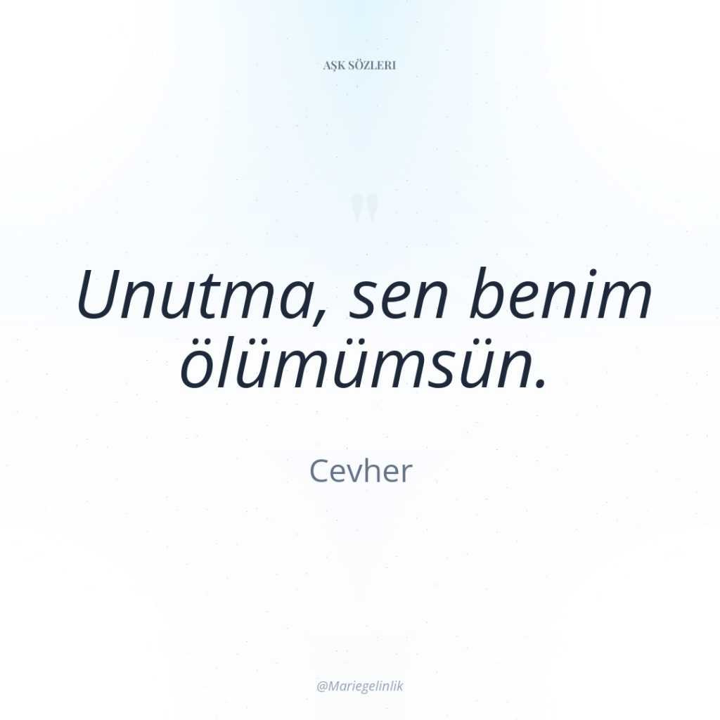 Unutma, sen benim ölümümsün.
