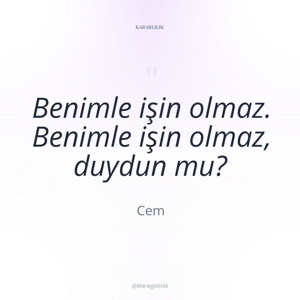 Benimle işin olmaz. Benimle işin olmaz, duydun mu?