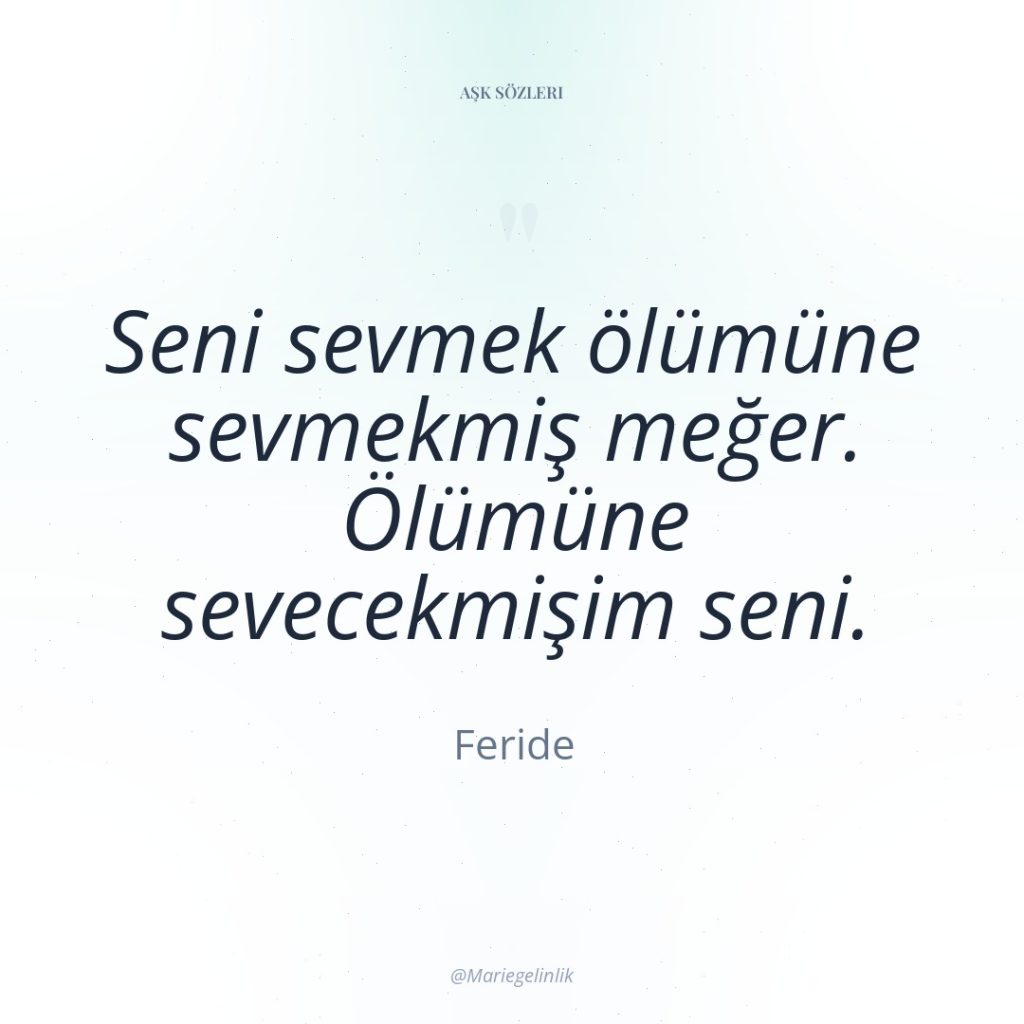 Seni sevmek ölümüne sevmekmiş meğer. Ölümüne sevecekmişim seni.