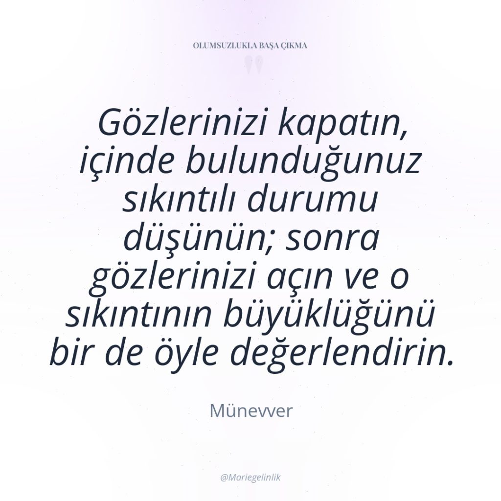 Gözlerinizi kapatın, içinde bulunduğunuz sıkıntılı durumu düşünün; sonra gözlerinizi açın…